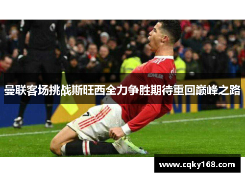 曼联客场挑战斯旺西全力争胜期待重回巅峰之路